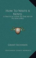 How To Write A Novel: A Practical Guide To The Art Of Fiction 1104133350 Book Cover