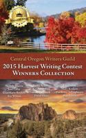 Central Oregon Writers Guild 2015 Harvest Writing Contest Winners Collection 1530460921 Book Cover