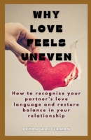 Why Love Feels Uneven: How to Recognize Your Partner's Love Language and Restore Balance in Your Relationship B0GVS61J4S Book Cover