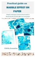 PRACTICAL GUIDE ON MARBLE EFFECT ON PAPER: Simple techniques And Practical Guide to Mastering the marble effect on every paper B08R96FJV9 Book Cover