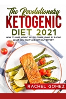 The Revolutionary Ketogenic Diet 2021: How To Lose Weight In Less Than 3 Days By Eating What You Want And Without Effort! 1914253361 Book Cover