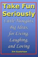 Take Fun Seriously: Little Thoughts, Big Ideas, for Living, Laughing, and Loving 0978868129 Book Cover