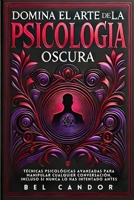 DOMINA EL ARTE DE LA PSICOLOGÍA OSCURA: Técnicas Psicológicas Avanzadas Para Manipular Cualquier Conversación, Incluso Si Nunca Lo Has Intentado Antes (Spanish Edition) B0DSFY361W Book Cover