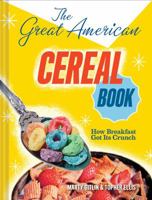 The Great American Cereal Book: How Breakfast Got Its Crunch 0810997991 Book Cover