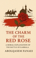 The Charm of the Red Rose: A Moral Explanation of the Battle of Karbala 1999862104 Book Cover