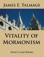 The Vitality of Mormonism: Brief Essays on Distinctive Doctrines of the Church of Jesus Christ of Latter-Day Saints 1494301067 Book Cover