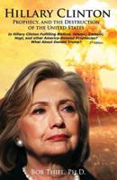 Hillary Clinton, Prophecy, and the Destruction of the United States: Is Hillary Clinton Fulfilling Biblical, Islamic, Catholic, Buddhist, and other America-Related Prophecies? 1940482070 Book Cover