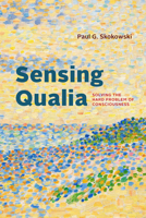 Sensing Qualia: Solving the Hard Problem of Consciousness 0226846075 Book Cover