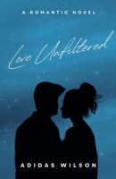 Love Unfiltered - A Romantic Novel B0FH189GK8 Book Cover