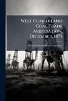 West Cumberland Coal Trade Arbitration, December, 1875... 127970909X Book Cover