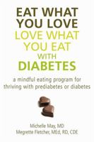 Eat What You Love, Love What You Eat with Diabetes: A Mindful Eating Program for Thriving with Prediabetes or Diabetes 1608822451 Book Cover