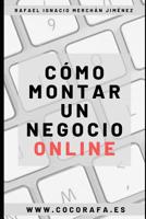 Cómo montar un negocio Online: Todos los pasos que he seguido a la hora de montar mi propio negocio Online (Spanish Edition) 1091534128 Book Cover