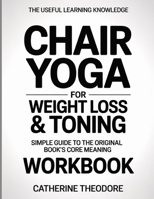 The Useful Learning Knowledge Chair Yoga for Weight Loss & Toning: Simple Guide to the Original Book’s Core Meaning B0GH2L7GLT Book Cover