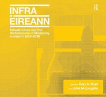 Infrastructure and the Architectures of Modernity in Ireland 1916-2016 1138572365 Book Cover