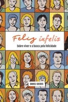 FELIZ INFELIZ: Sobre viver e a busca pela felicidade (Portuguese Edition) 1710073829 Book Cover