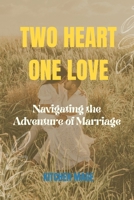 TWO HEART ONE LOVE: Navigating the Adventure of Marriage B0C12HD885 Book Cover