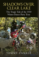 Shadows Over Clear Lake: The Tragic Tale of the 1959 Winter Dance Party B0FCWDJ32Q Book Cover
