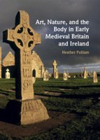 Art, Nature, and the Body in Early Medieval Britain and Ireland 1009407457 Book Cover