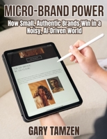 Micro-Brand Power: How Small, Authentic Brands Win in a Noisy, AI-Driven World B0FR1G4NWC Book Cover