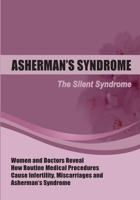 The Silent Syndrome: Women and Doctors Reveal How Routine Medical Procedures Cause Infertility, Miscarriages and Asherman's Syndrome Compiled 154460372X Book Cover