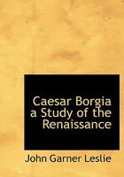 Caesar Borgia: A Study of the Renaissance 9354543650 Book Cover