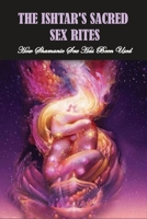 The Ishtar's Sacred Sex Rites: How Shamanic Sex Has Been Used: Human Sacrifice B08ZQDJYHW Book Cover