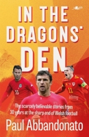 In The Dragon’s Den: The scarcely believable stories from 30 years at the sharp end of Welsh football 1912631598 Book Cover