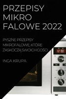 Przepisy Mikrofalowe 2022: Pyszne Przepisy Mikrofalowe, Które ZaskoczĄ Swoich GoŚci 1837522901 Book Cover