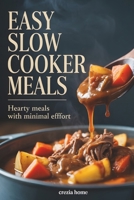 Easy Slow Cooker Meals: Hearty Meals with Minimal Effort B0H2Y3DGL2 Book Cover