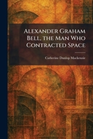Alexander Graham Bell, the Man Who Contracted Space 1025268466 Book Cover