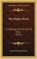 The Higher Rock; Or, Readings on the Love of Jesus 0469978651 Book Cover
