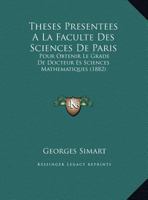 Theses Presentees A La Faculte Des Sciences De Paris: Pour Obtenir Le Grade De Docteur Es Sciences Mathematiques (1882) 116100016X Book Cover