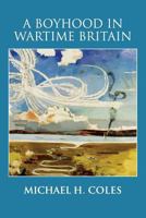 A Boyhood in Wartime Britain 1537295012 Book Cover