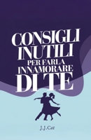 Consigli Inutili Per Farla Innamorare Di Te (Italian Edition) B0DWHTPLRF Book Cover