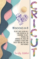 Cricut: 11 Books In 1: The Best Cricut Explore Air 2 Guide. Discover All The Accessories, The 300+ Materials, And Numerous Tips, Hacks, And Techniques To Create Many Project Ideas And Start Your Cricu 1801892342 Book Cover