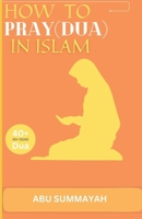 How to Pray (Dua) in Islam: The book Unveiling the divine secret of how to attain Allah's love and get your prayers answered like the pious predecessors. B0CGTSBJGV Book Cover