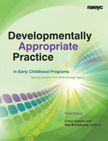 Developmentally Appropriate Practice in Early Childhood Programs: Serving Children from Birth through Age 8 (3rd Edition)
