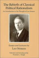The Rebirth of Classical Political Rationalism: An Introduction to the Thought of Leo Strauss 0226777154 Book Cover