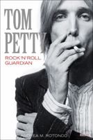 Tom Petty: Rock 'n' Roll Guardian 1468309447 Book Cover