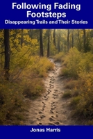 Following Fading Footsteps: Disappearing Trails and Their Stories B0CDN7R575 Book Cover