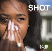 SHOT: 101 Survivors of Gun Violence in America 1576878333 Book Cover