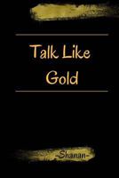 Talk Like Gold 1539143023 Book Cover