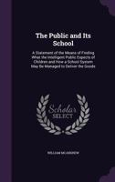 The Public and Its School: A Statement of the Means of Finding What the Intelligent Public Expects of Children and How a School System May Be Managed to Deliver the Goods 1357012225 Book Cover