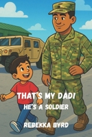 That's my Dad: He's a Soldier B0FQCH2QRG Book Cover