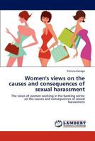 Women's views on the causes and consequences of sexual harassment: The views of women working in the banking sector on the causes and consequences of sexual harassment 3847329510 Book Cover