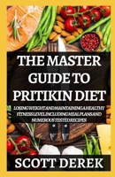 The Master Guide To Pritikin Diet: Losing Weight And Maintaining A Healthy Fitness Level Including Menu Plans And Numerous Tested Recipes B096LPSR39 Book Cover