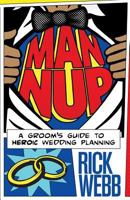 Man Nup: A Groom's Guide to Heroic Wedding Planning 1530210658 Book Cover