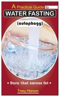 A Practical Guide to WATER FASTING (autophagy).: Burn that excess fat. 1697035418 Book Cover
