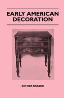 Early American Decoration - A Comprehensive Treatise - Revealing the Technique Involved in the Art of Early American Decoration of Furniture, Walls, T 1445519771 Book Cover