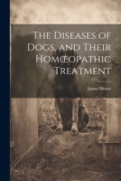 The Diseases of Dogs, and Their Homoeopathic Treatment 1021266477 Book Cover